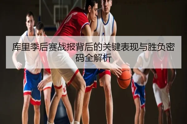 库里季后赛战报背后的关键表现与胜负密码全解析